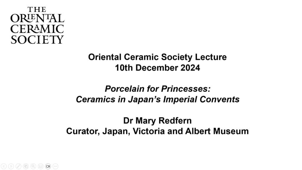 Oriental Ceramic Society Lecture 10th December 2024 Porcelain for Princesses: Ceramics in Japan's Imperial Convents Dr Mary Redfern Curator, Japan, Victoria and Albert Museum