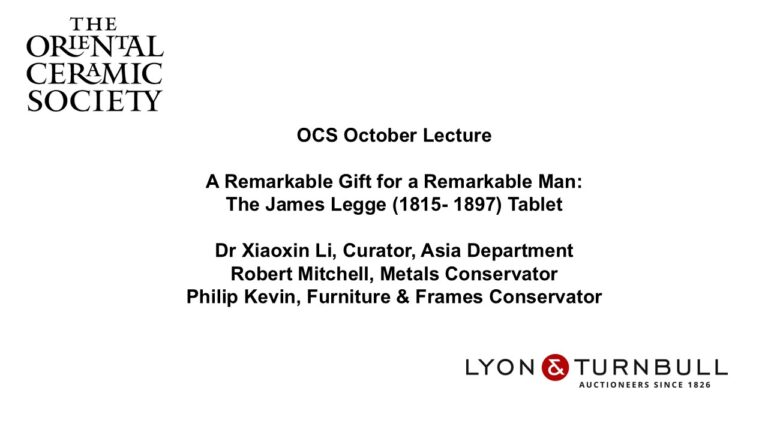 OCS October Lecture A Remarkable Gift for a Remarkable Man: The James Legge (1815-1897) Tablet Dr Xiaoxin Li, Curator, Asia Department Robert Mitchell, Metals Conserator Philip Kevin, Furniture and Frames Conservator Lyon & Turnbull logo